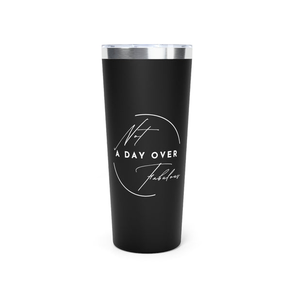 Not a Day Over Fabulous Copper Vacuum Insulated Tumbler, 22oz - BigKer Creations