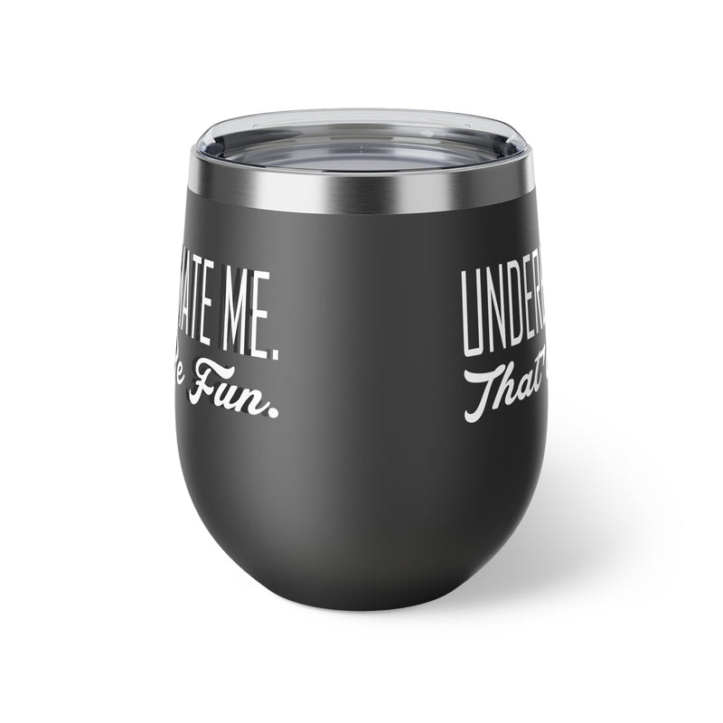 Underestimate Me. That Will Be Fun Copper Vacuum Insulated Cup, 12oz - BigKer Creations