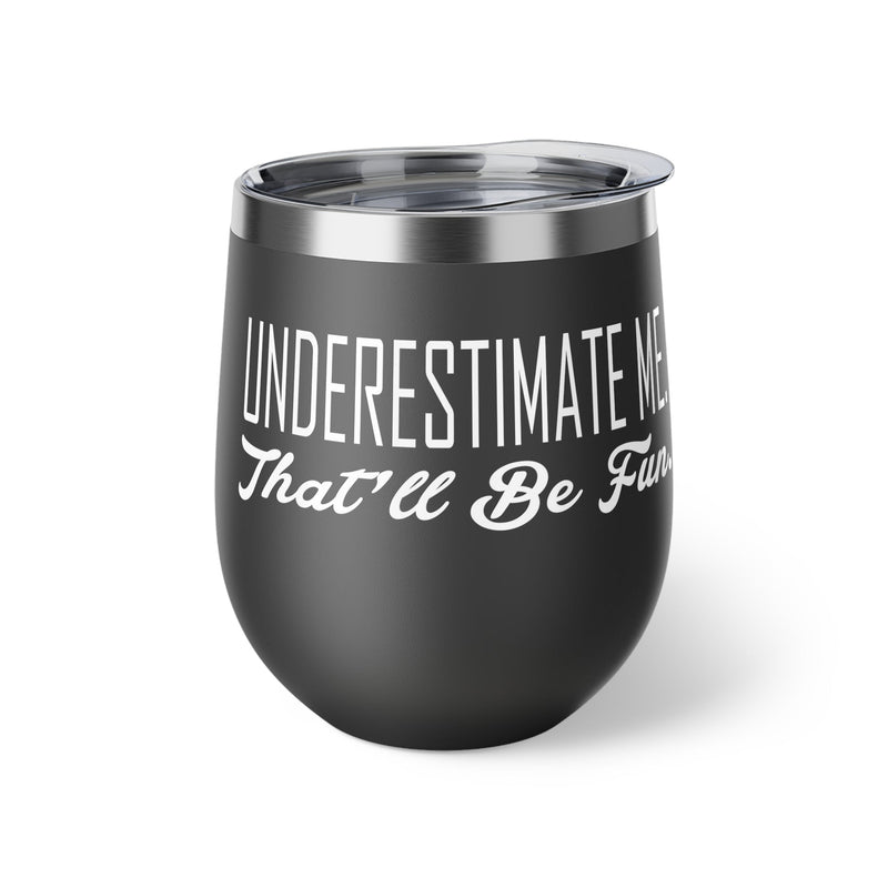 Underestimate Me. That Will Be Fun Copper Vacuum Insulated Cup, 12oz - BigKer Creations